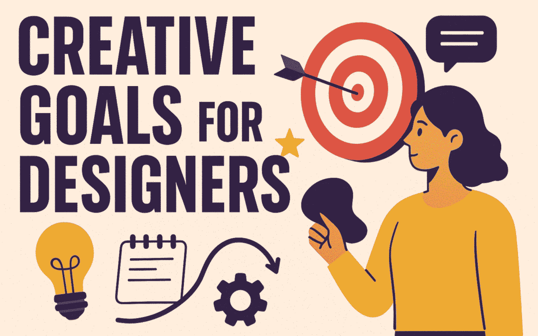 Creative Goals for Designers: How to Set and Achieve Success
