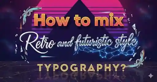 How to Mix Retro and Futuristic Style Typography: